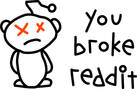 you broke reddit